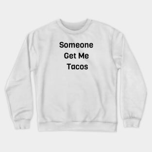 Someone Get Me Tacos Crewneck Sweatshirt